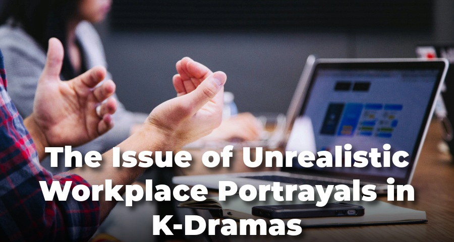 The Issue of Unrealistic Workplace Portrayals in K-Dramas